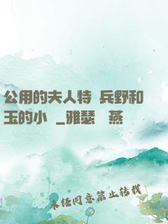 公用的夫人特種兵野和玉的小說
